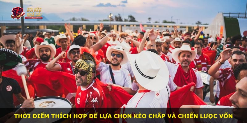 Thời điểm thích hợp để lựa chọn kèo chấp và chiến lược vốn